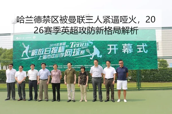 哈兰德禁区被曼联三人紧逼哑火,2026赛季英超攻防新格局解析